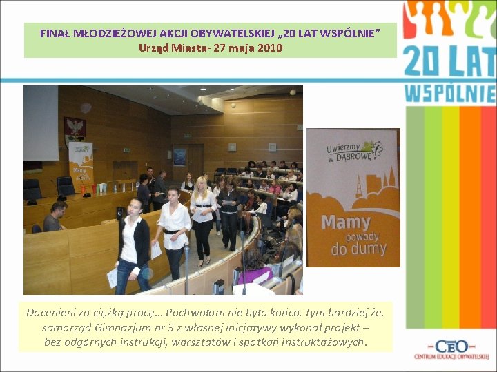 FINAŁ MŁODZIEŻOWEJ AKCJI OBYWATELSKIEJ „ 20 LAT WSPÓLNIE” Urząd Miasta- 27 maja 2010 Docenieni