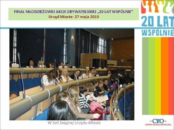 FINAŁ MŁODZIEŻOWEJ AKCJI OBYWATELSKIEJ „ 20 LAT WSPÓLNIE” Urząd Miasta- 27 maja 2010 W