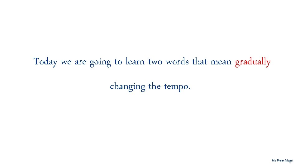 Today we are going to learn two words that mean gradually changing the tempo.