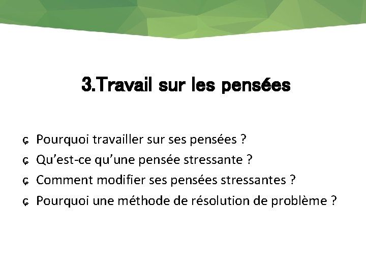 3. Travail sur les pensées ɕ ɕ Pourquoi travailler sur ses pensées ? Qu’est-ce