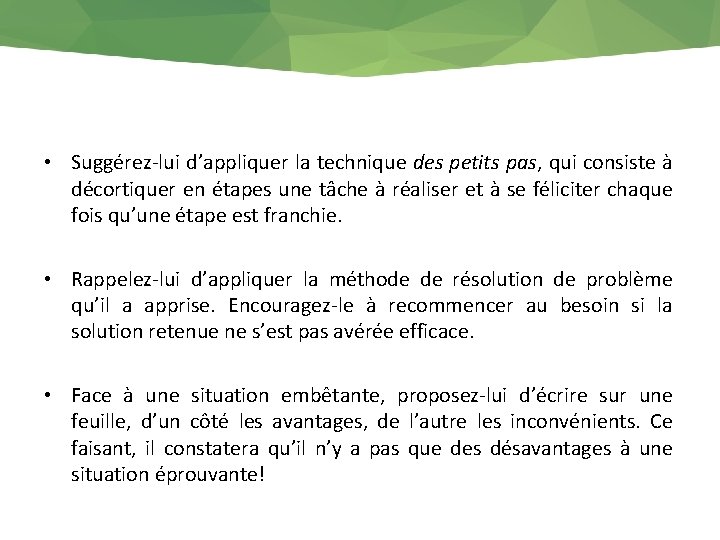  • Suggérez-lui d’appliquer la technique des petits pas, qui consiste à décortiquer en