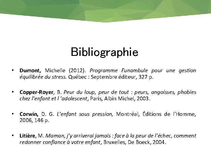 Bibliographie • Dumont, Michelle (2012). Programme Funambule pour une gestion équilibrée du stress. Québec