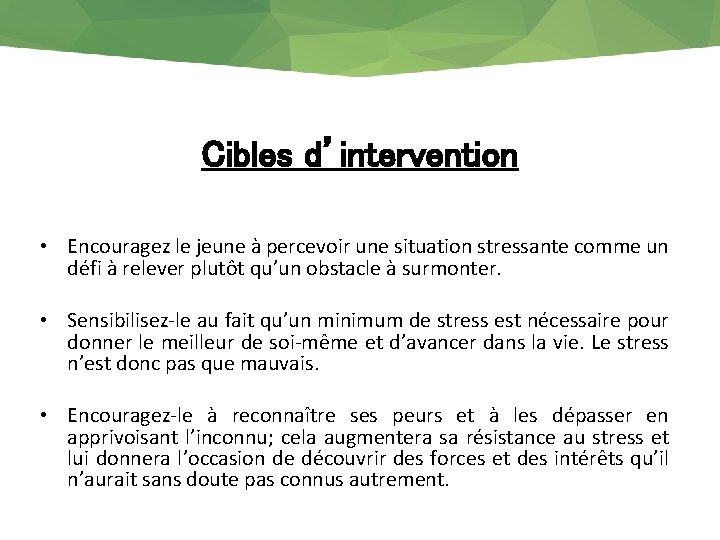 Cibles d’intervention • Encouragez le jeune à percevoir une situation stressante comme un défi