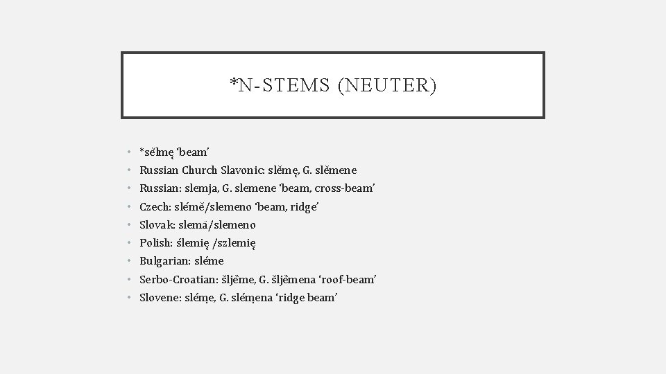 *N-STEMS (NEUTER) • *se lme ‘beam’ • Russian Church Slavonic: sle me , G.