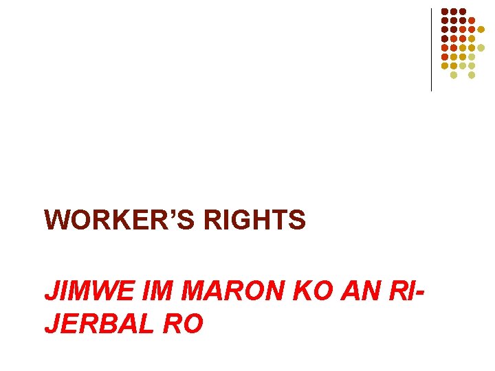 WORKER’S RIGHTS JIMWE IM MARON KO AN RIJERBAL RO 
