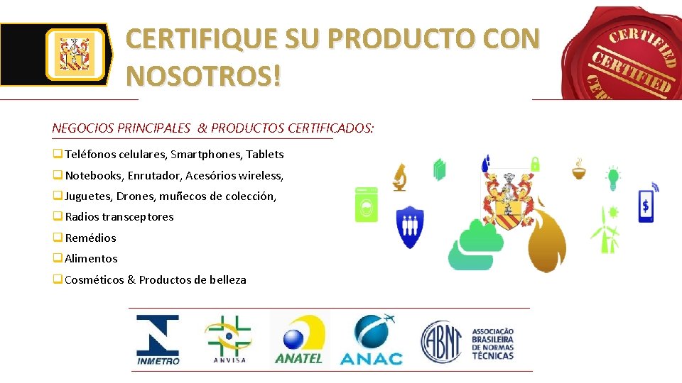CERTIFIQUE SU PRODUCTO CON NOSOTROS! NEGOCIOS PRINCIPALES & PRODUCTOS CERTIFICADOS: q Teléfonos celulares, Smartphones,