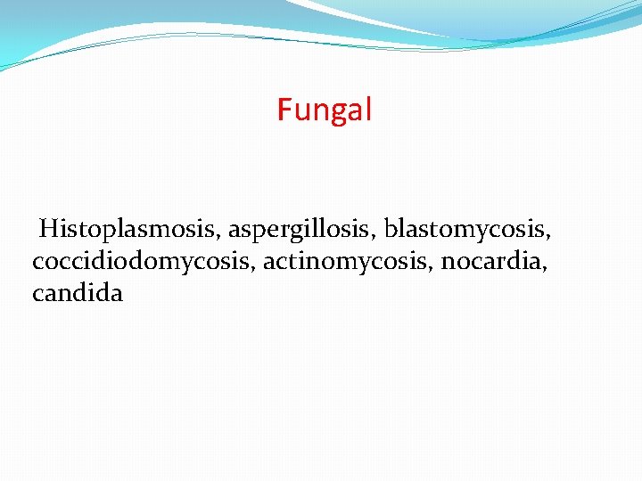 Fungal Histoplasmosis, aspergillosis, blastomycosis, coccidiodomycosis, actinomycosis, nocardia, candida 