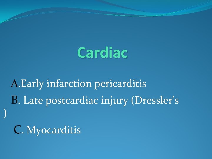 e) Cardiac A. Early infarction pericarditis B. Late postcardiac injury (Dressler's C. Myocarditis 