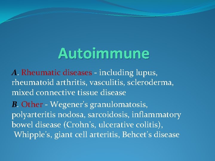 Autoimmune A. Rheumatic diseases - including lupus, rheumatoid arthritis, vasculitis, scleroderma, mixed connective tissue