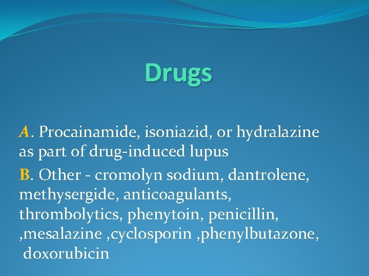 Drugs A. Procainamide, isoniazid, or hydralazine as part of drug-induced lupus B. Other -