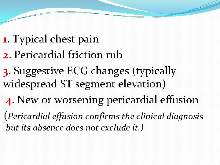 1. Typical chest pain 2. Pericardial friction rub 3. Suggestive ECG changes (typically widespread