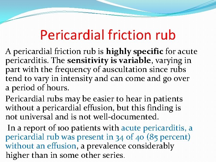 Pericardial friction rub A pericardial friction rub is highly specific for acute pericarditis. The