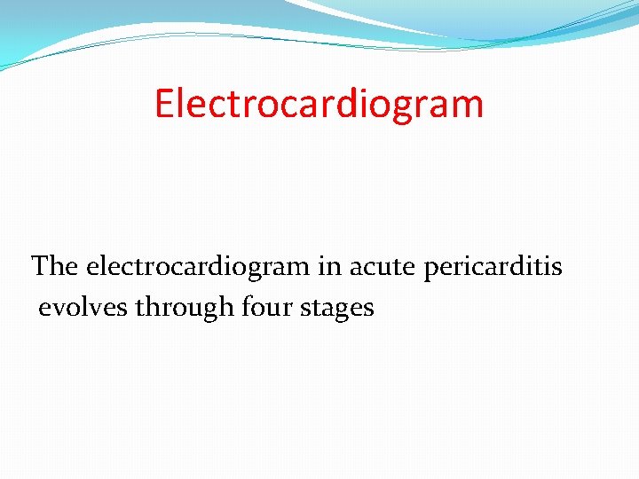 Electrocardiogram The electrocardiogram in acute pericarditis evolves through four stages 