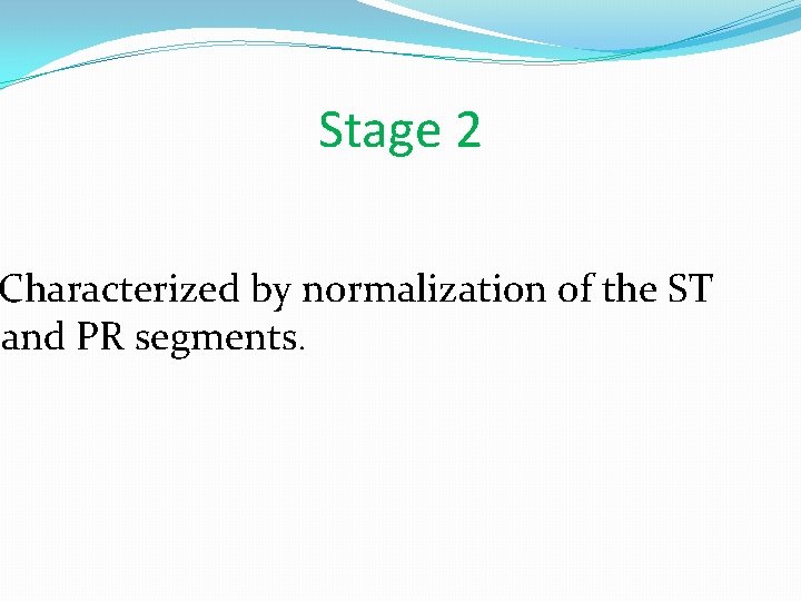 Stage 2 Characterized by normalization of the ST and PR segments. 