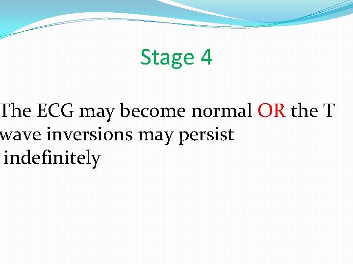 Stage 4 The ECG may become normal OR the T wave inversions may persist