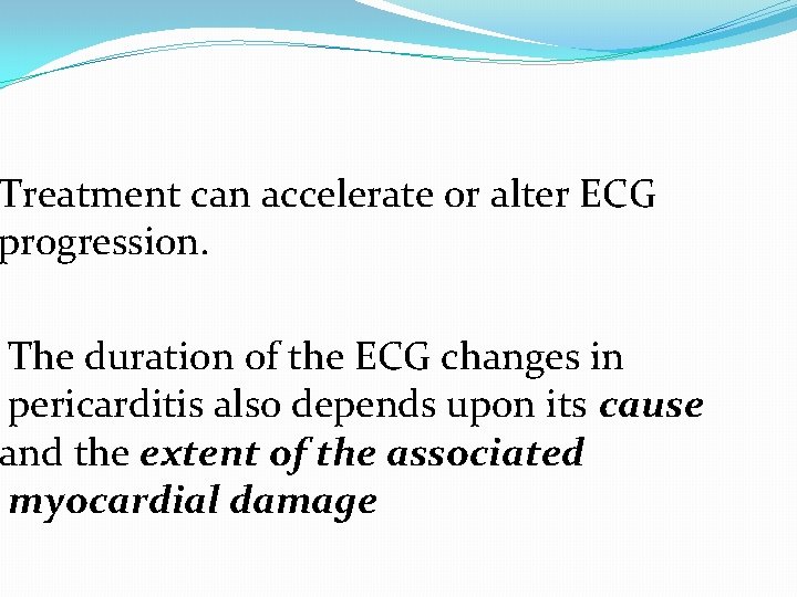 Treatment can accelerate or alter ECG progression. The duration of the ECG changes in