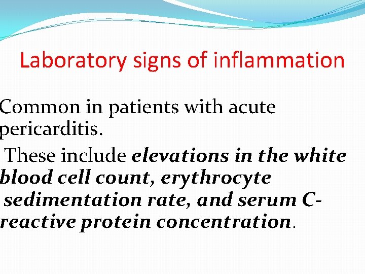 Laboratory signs of inflammation Common in patients with acute pericarditis. These include elevations in