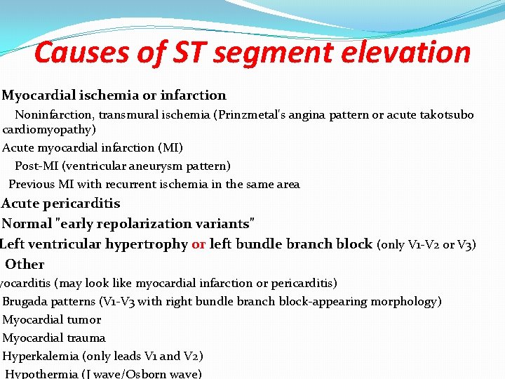 Causes of ST segment elevation Myocardial ischemia or infarction Noninfarction, transmural ischemia (Prinzmetal's angina