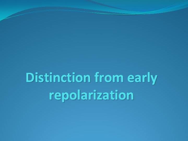 Distinction from early repolarization 