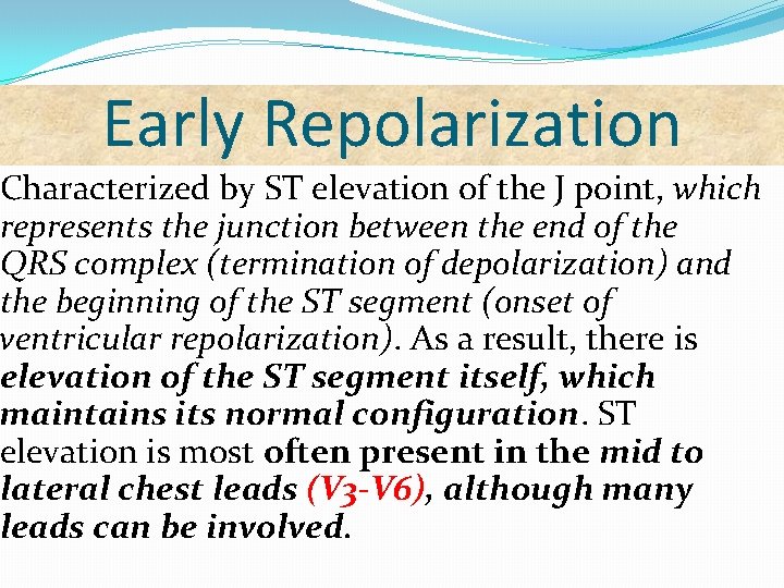 Early Repolarization Characterized by ST elevation of the J point, which represents the junction