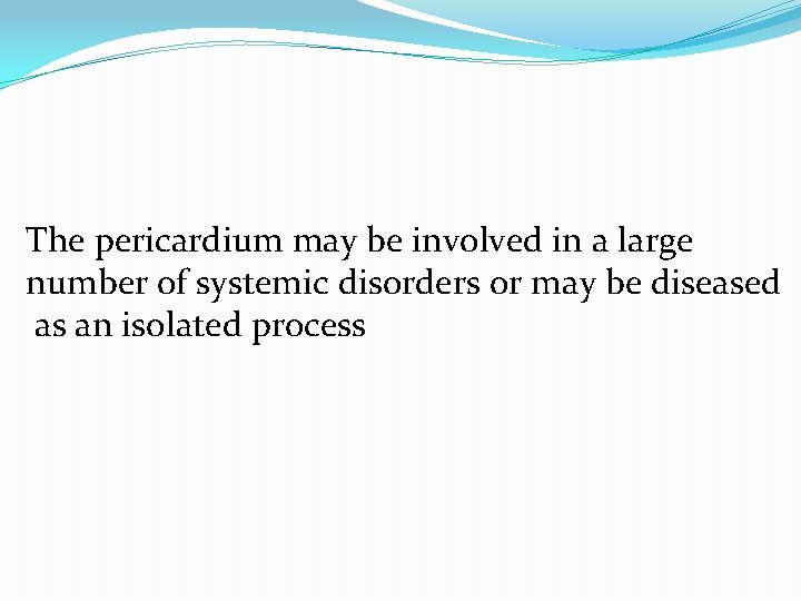 The pericardium may be involved in a large number of systemic disorders or may