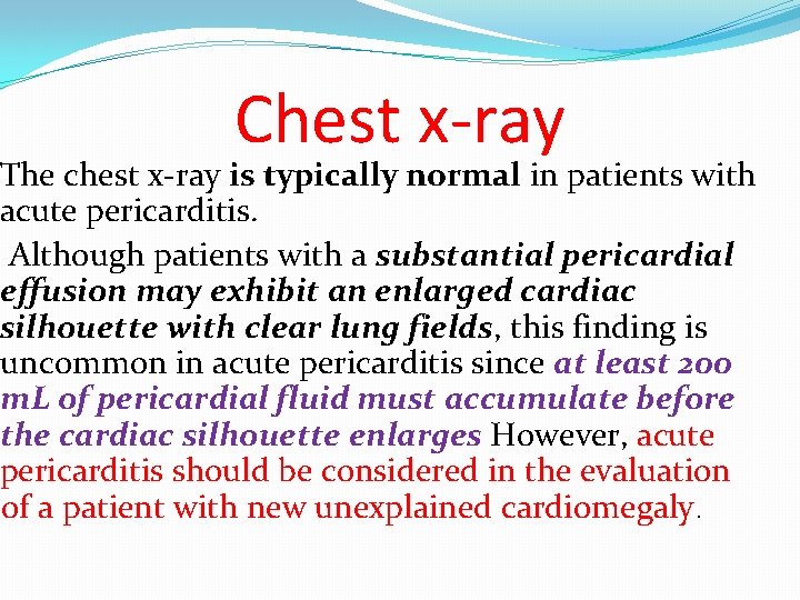 Chest x-ray The chest x-ray is typically normal in patients with acute pericarditis. Although