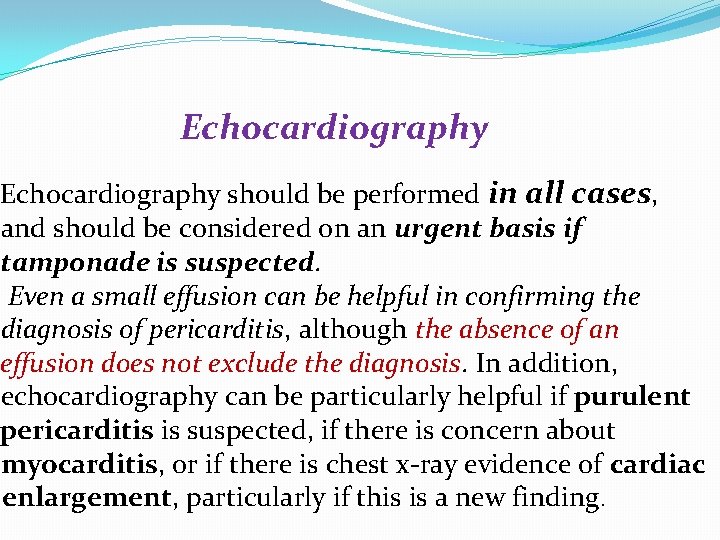 Echocardiography should be performed in all cases, and should be considered on an urgent