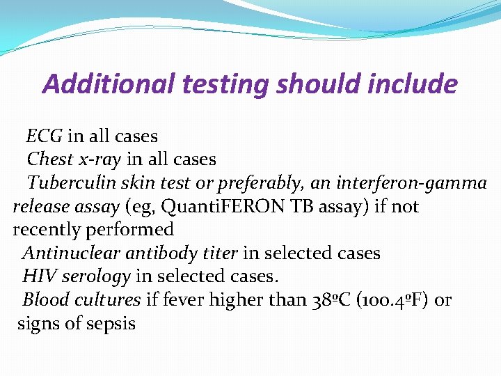 Additional testing should include ECG in all cases Chest x-ray in all cases Tuberculin