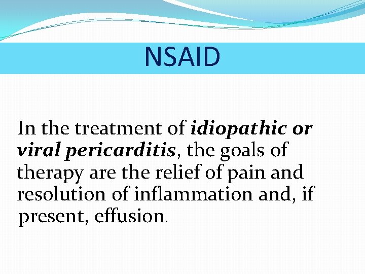 NSAID In the treatment of idiopathic or viral pericarditis, the goals of therapy are