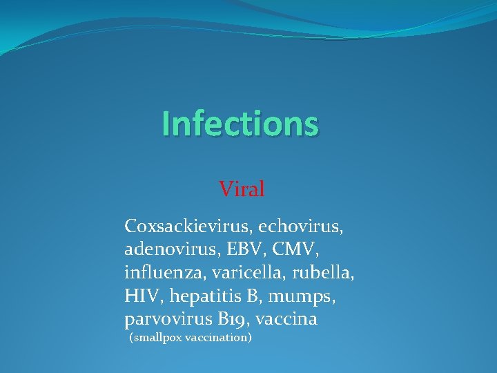 Infections Viral Coxsackievirus, echovirus, adenovirus, EBV, CMV, influenza, varicella, rubella, HIV, hepatitis B, mumps,