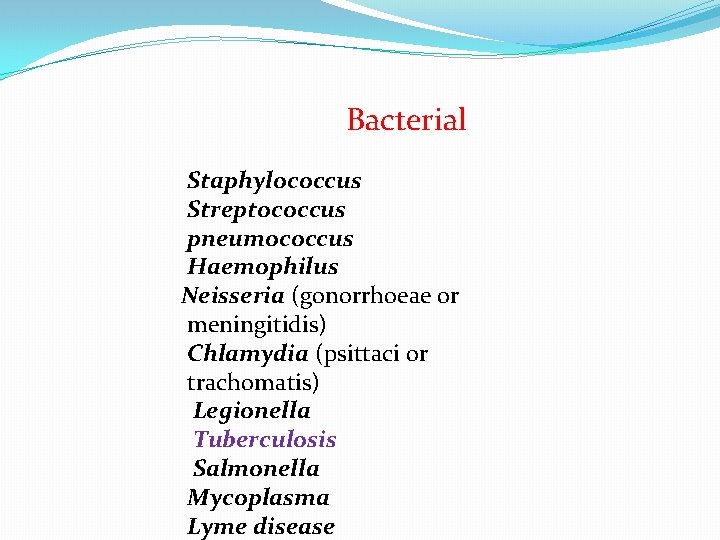 Bacterial Staphylococcus Streptococcus pneumococcus Haemophilus Neisseria (gonorrhoeae or meningitidis) Chlamydia (psittaci or trachomatis) Legionella
