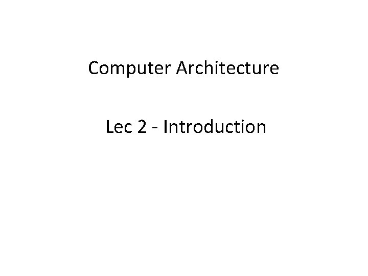 Computer Architecture Lec 2 - Introduction 