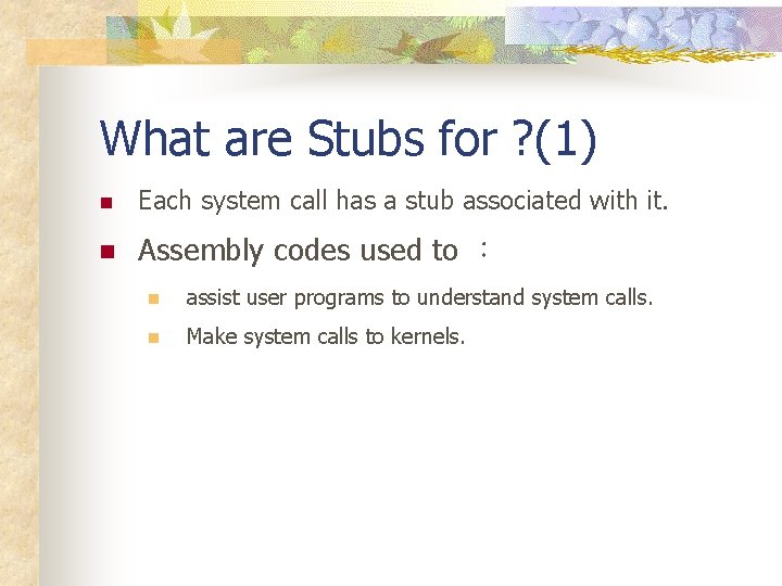 What are Stubs for ? (1) n Each system call has a stub associated