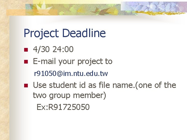Project Deadline n n 4/30 24: 00 E-mail your project to r 91050@im. ntu.