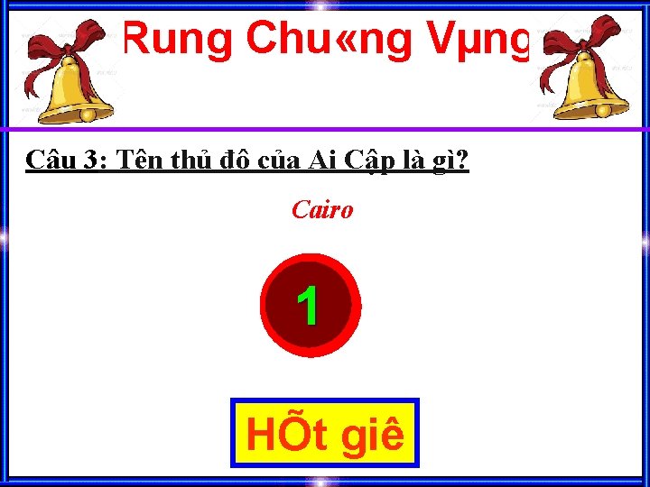 Rung Chu «ng Vµng Câu 3: Tên thủ đô của Ai Cập là gì?