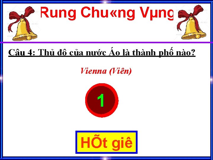 Rung Chu «ng Vµng Câu 4: Thủ đô của nước Áo là thành phố