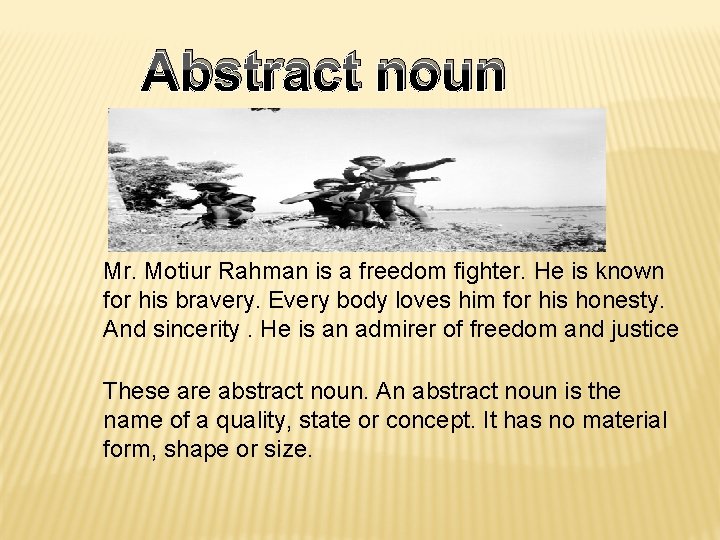 Abstract noun Mr. Motiur Rahman is a freedom fighter. He is known for his