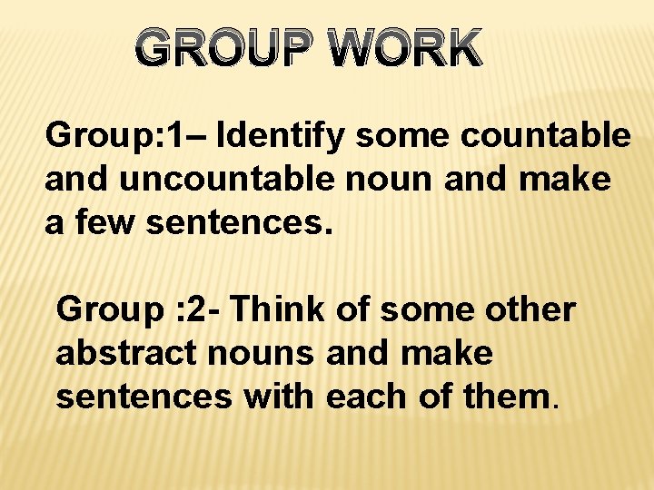 GROUP WORK Group: 1– Identify some countable and uncountable noun and make a few