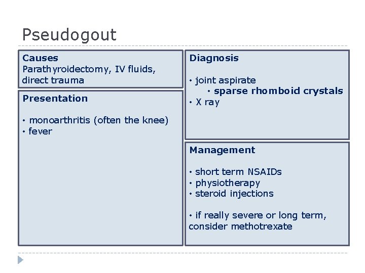 Pseudogout Causes Parathyroidectomy, IV fluids, direct trauma Presentation Diagnosis • joint aspirate • sparse