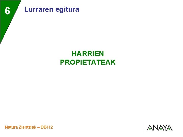 6 Lurraren egitura HARRIEN PROPIETATEAK Natura Zientziak – DBH 2 