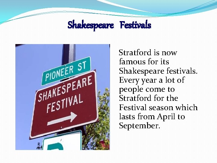 Shakespeare Festivals Stratford is now famous for its Shakespeare festivals. Every year a lot