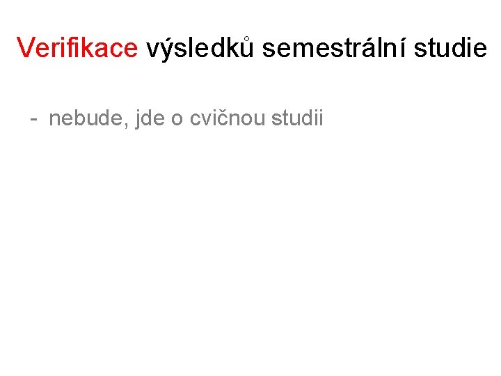 Verifikace výsledků semestrální studie - nebude, jde o cvičnou studii 