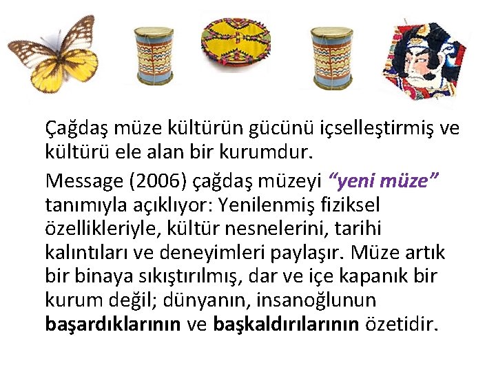 Çağdaş müze kültürün gücünü içselleştirmiş ve kültürü ele alan bir kurumdur. Message (2006) çağdaş