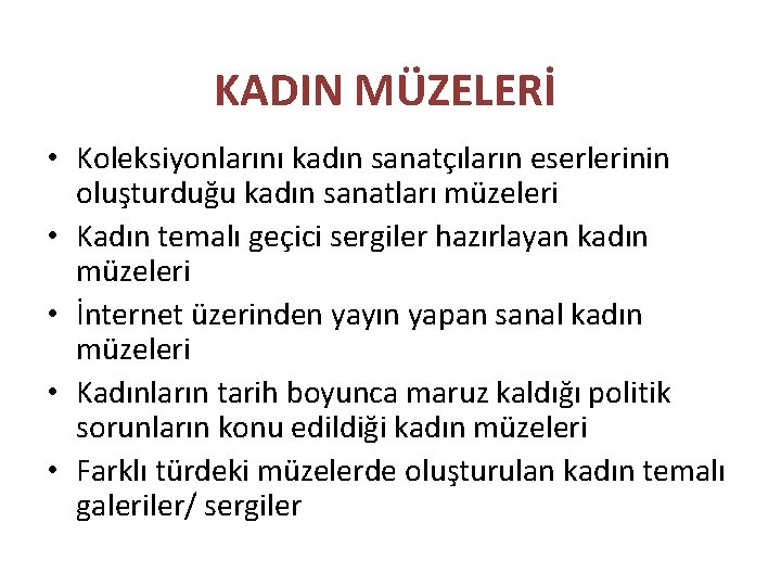 KADIN MÜZELERİ • Koleksiyonlarını kadın sanatçıların eserlerinin oluşturduğu kadın sanatları müzeleri • Kadın temalı