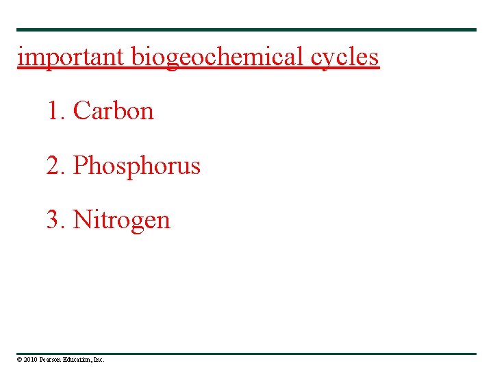 important biogeochemical cycles 1. Carbon 2. Phosphorus 3. Nitrogen © 2010 Pearson Education, Inc.