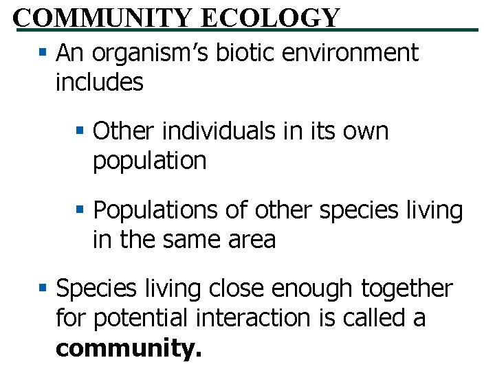 COMMUNITY ECOLOGY § An organism’s biotic environment includes § Other individuals in its own