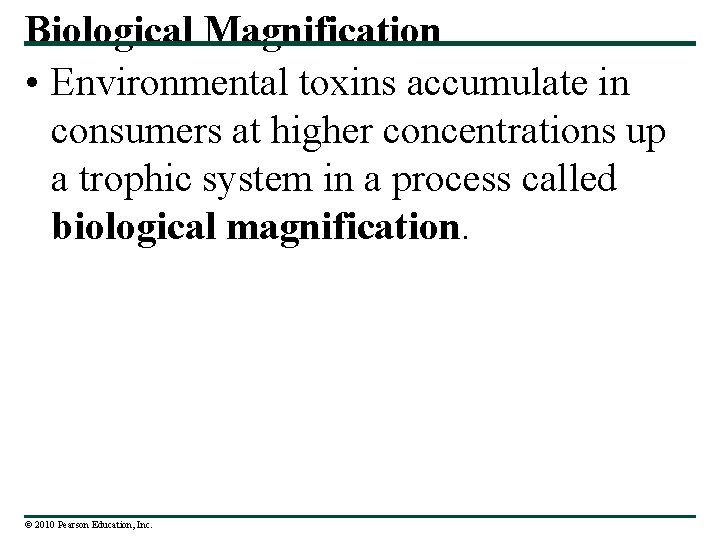 Biological Magnification • Environmental toxins accumulate in consumers at higher concentrations up a trophic