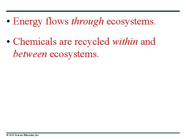  • Energy flows through ecosystems. • Chemicals are recycled within and between ecosystems.