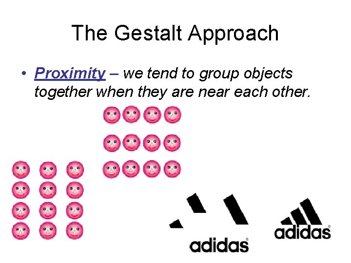 The Gestalt Approach • Proximity – we tend to group objects together when they