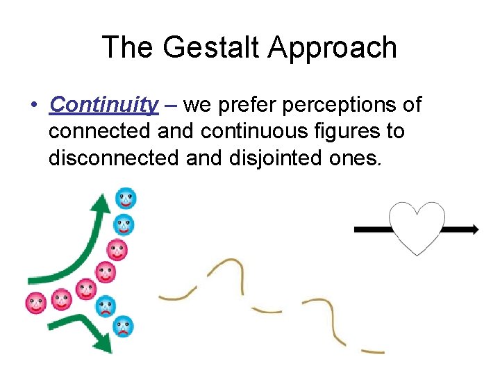 The Gestalt Approach • Continuity – we prefer perceptions of connected and continuous figures